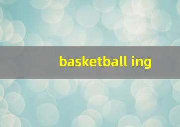 basketball ing